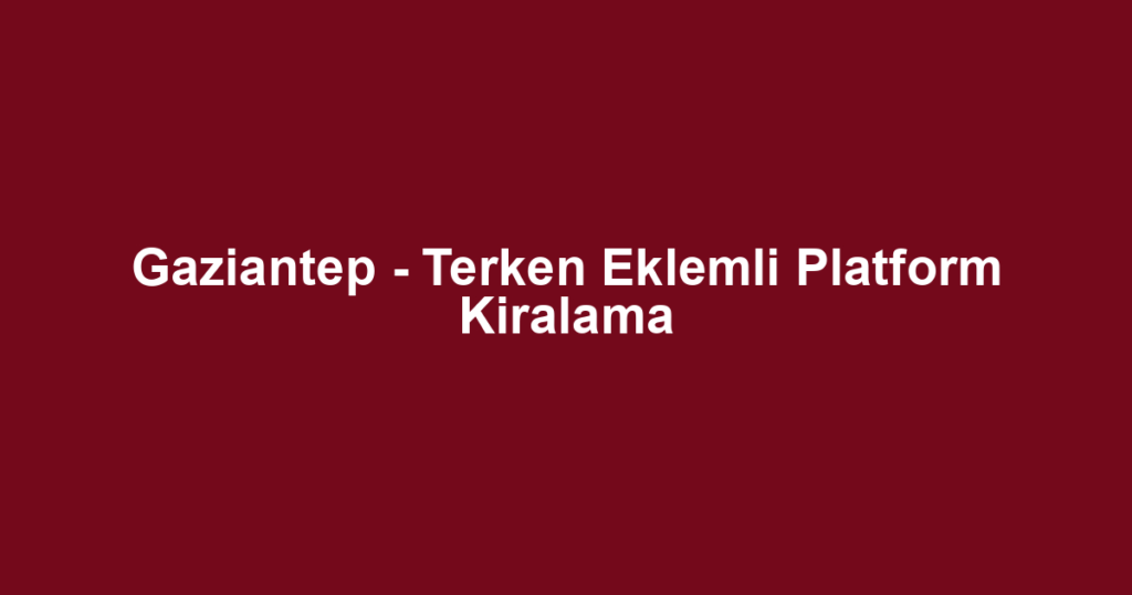 Gaziantep - Terken Eklemli Platform Kiralama