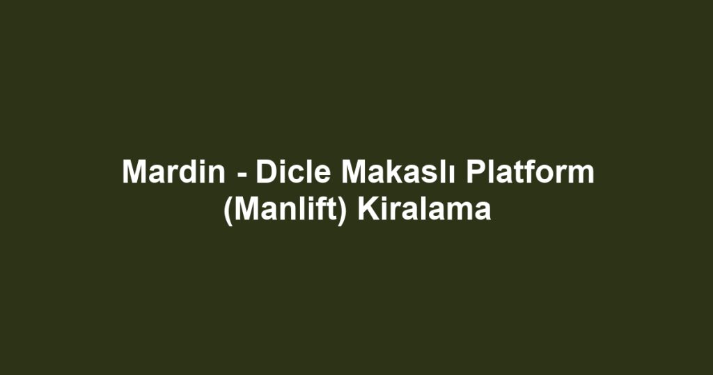 Mardin - Dicle Makaslı Platform (Manlift) Kiralama