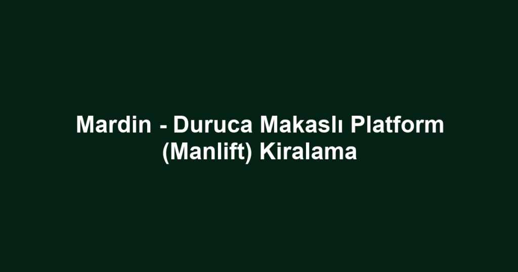 Mardin - Duruca Makaslı Platform (Manlift) Kiralama