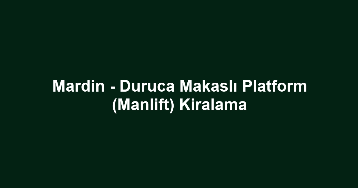 Mardin - Duruca Makaslı Platform (Manlift) Kiralama
