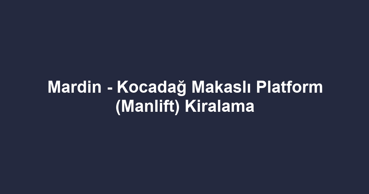 Mardin - Kocadağ Makaslı Platform (Manlift) Kiralama
