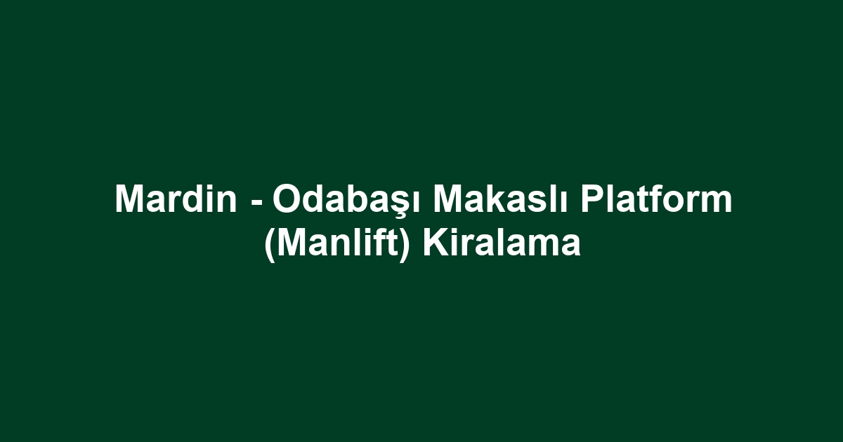 Mardin - Odabaşı Makaslı Platform (Manlift) Kiralama