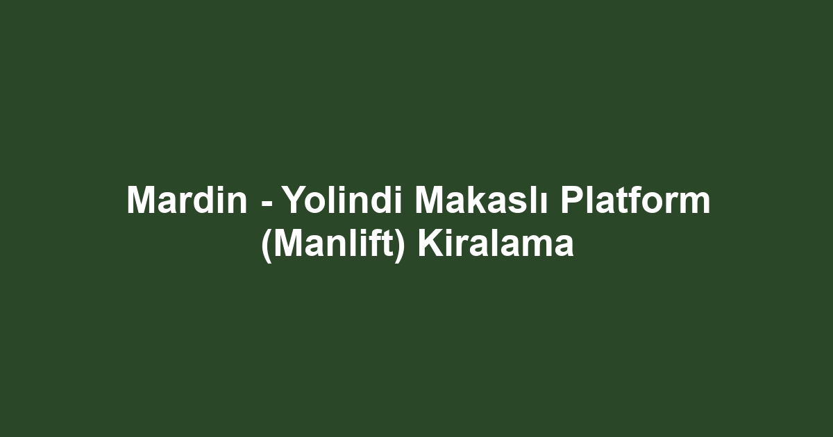 Mardin - Yolindi Makaslı Platform (Manlift) Kiralama