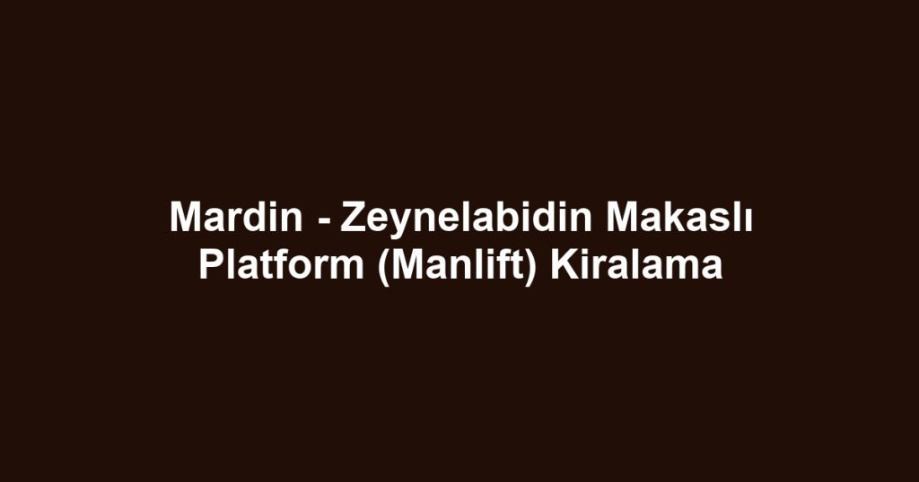 Mardin - Zeynelabidin Makaslı Platform (Manlift) Kiralama