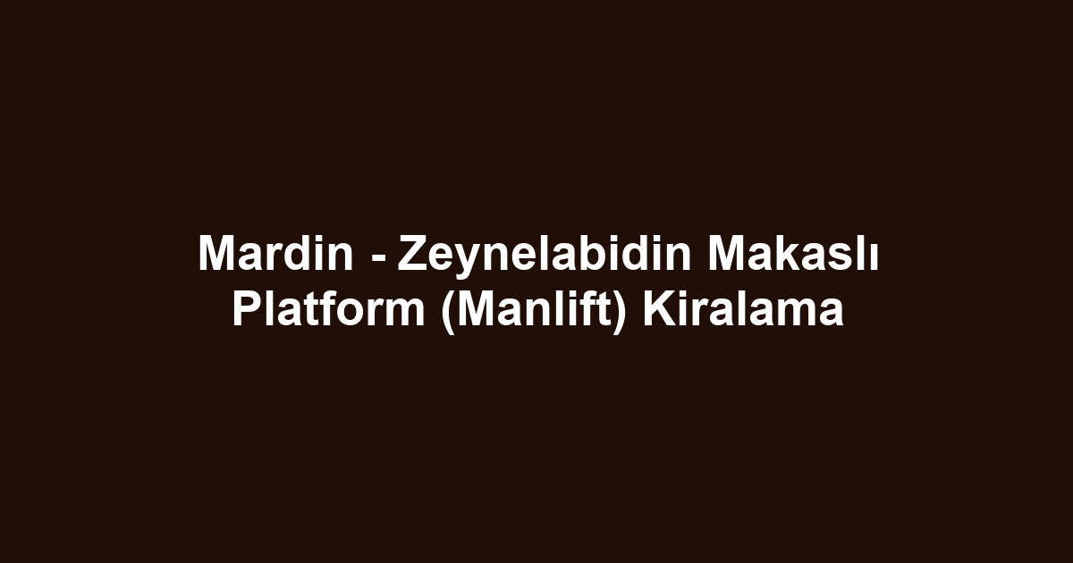 Mardin - Zeynelabidin Makaslı Platform (Manlift) Kiralama