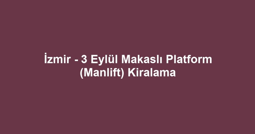 İzmir - 3 Eylül Makaslı Platform (Manlift) Kiralama