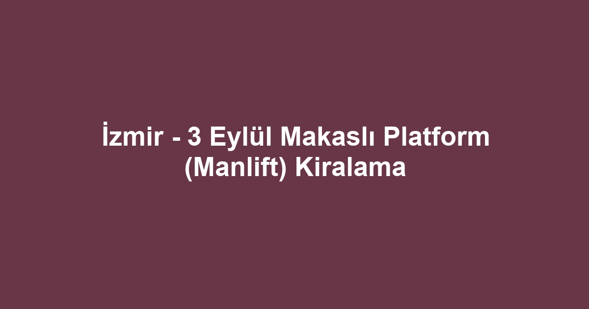 İzmir - 3 Eylül Makaslı Platform (Manlift) Kiralama