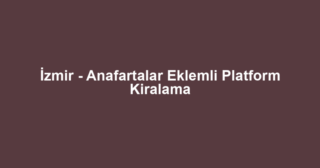 İzmir - Anafartalar Eklemli Platform Kiralama