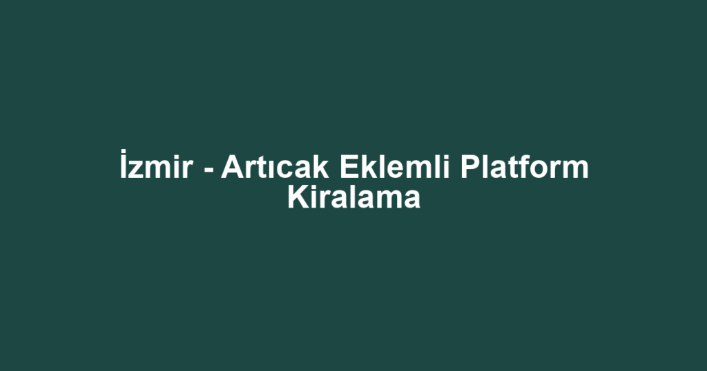 İzmir - Artıcak Eklemli Platform Kiralama