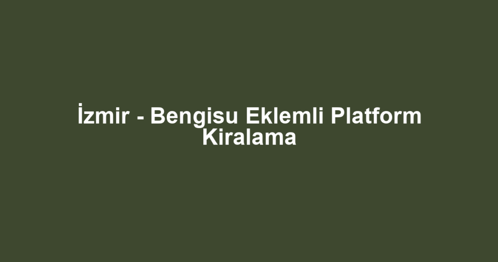 İzmir - Bengisu Eklemli Platform Kiralama