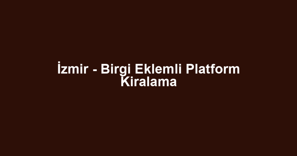 İzmir - Birgi Eklemli Platform Kiralama