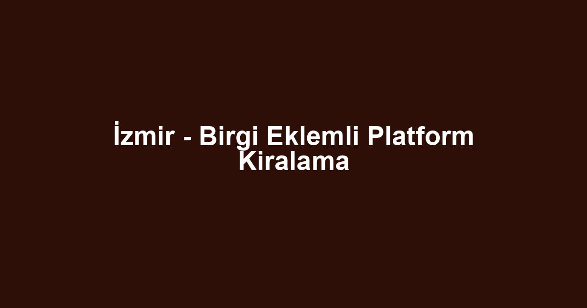İzmir - Birgi Eklemli Platform Kiralama