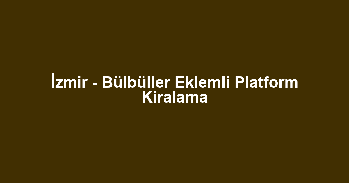 İzmir - Bülbüller Eklemli Platform Kiralama