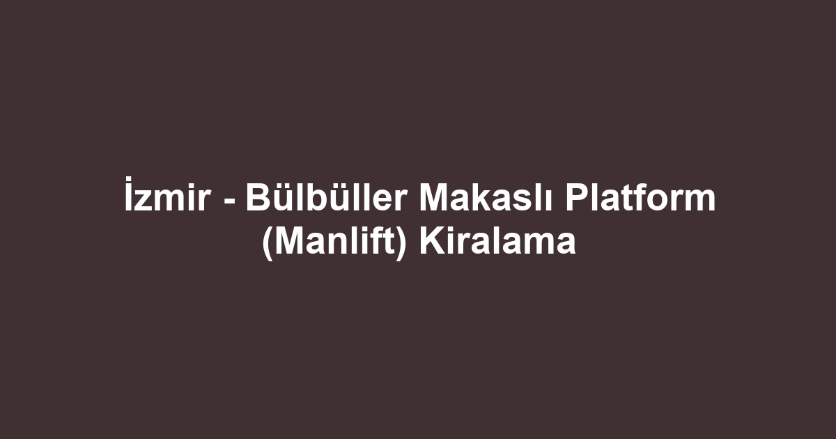 İzmir - Bülbüller Makaslı Platform (Manlift) Kiralama