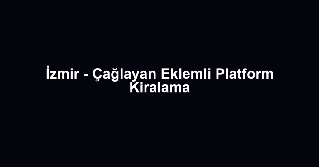 İzmir - Çağlayan Eklemli Platform Kiralama