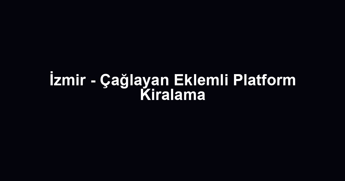 İzmir - Çağlayan Eklemli Platform Kiralama