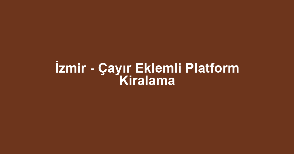 İzmir - Çayır Eklemli Platform Kiralama