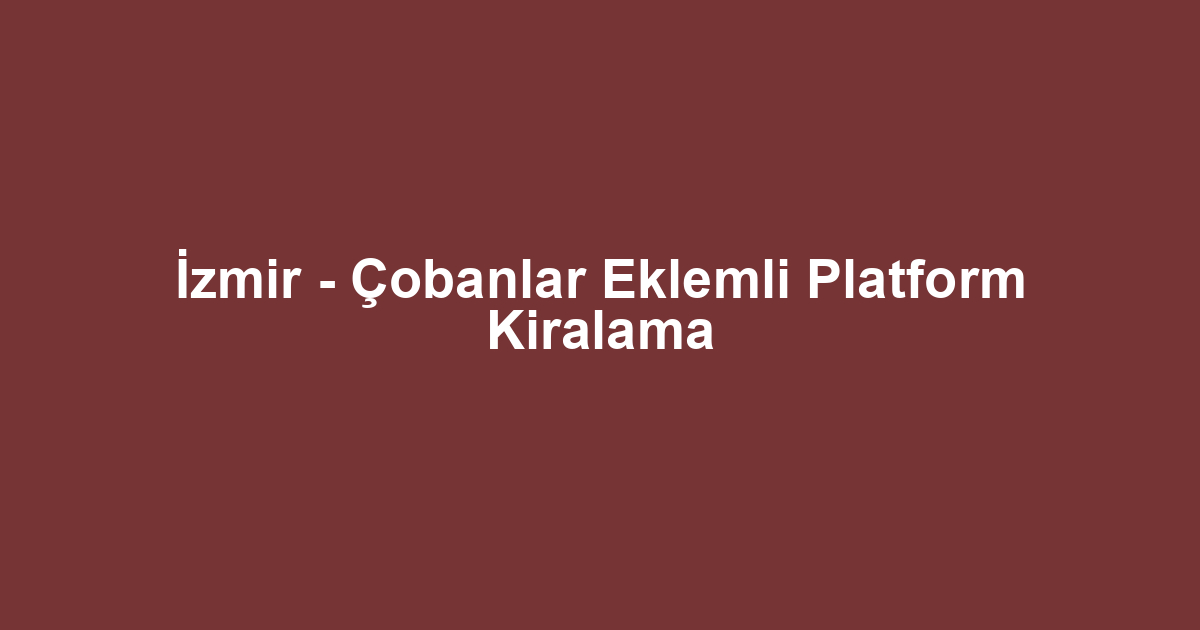 İzmir - Çobanlar Eklemli Platform Kiralama