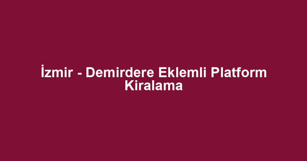 İzmir - Demirdere Eklemli Platform Kiralama