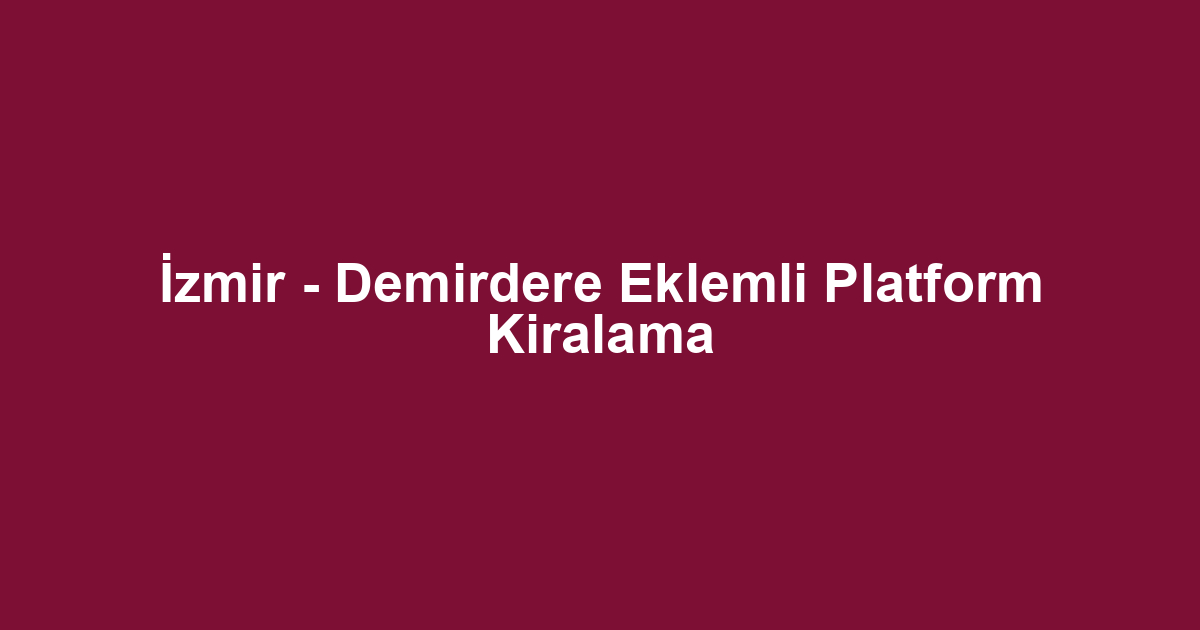 İzmir - Demirdere Eklemli Platform Kiralama