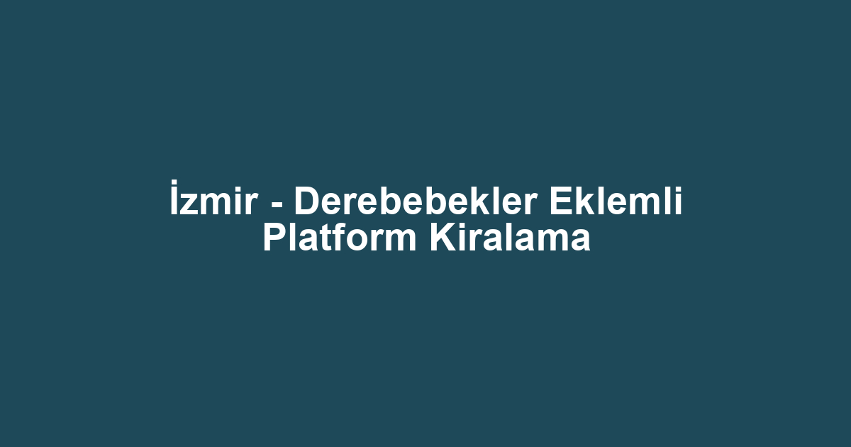 İzmir - Derebebekler Eklemli Platform Kiralama