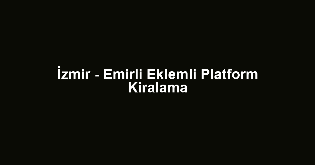 İzmir - Emirli Eklemli Platform Kiralama