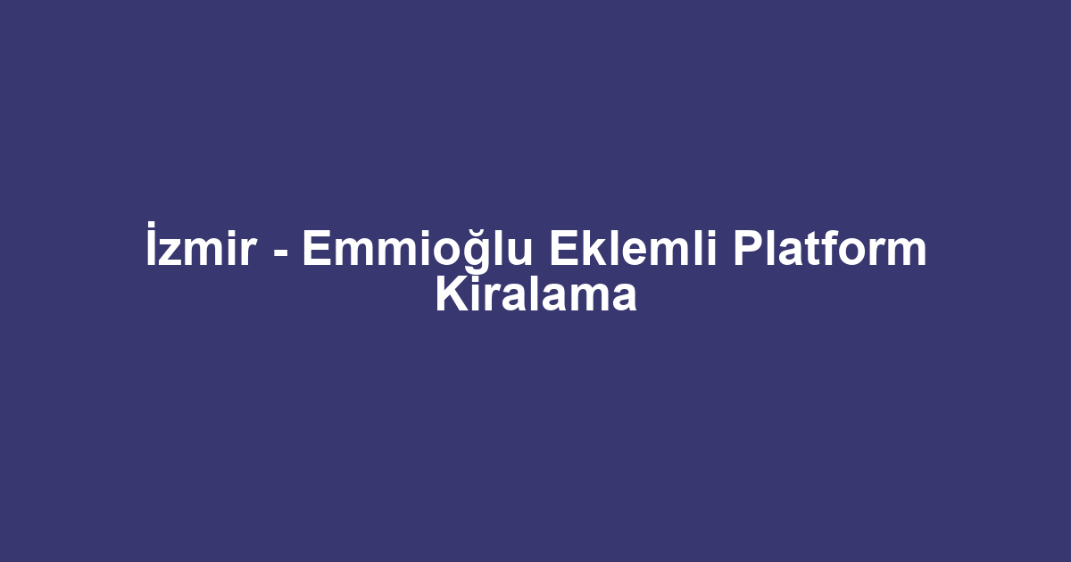 İzmir - Emmioğlu Eklemli Platform Kiralama