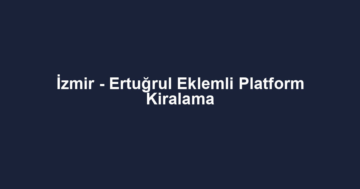İzmir - Ertuğrul Eklemli Platform Kiralama