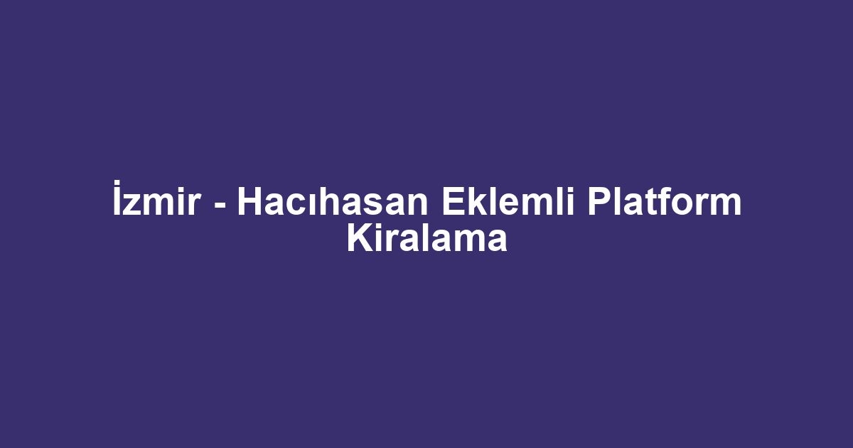 İzmir - Hacıhasan Eklemli Platform Kiralama