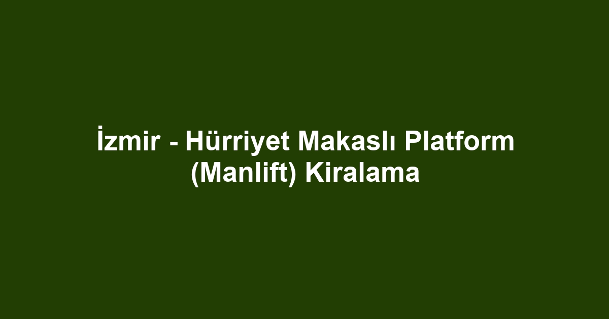 İzmir - Hürriyet Makaslı Platform (Manlift) Kiralama