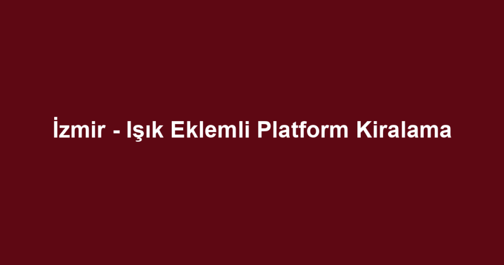 İzmir - Işık Eklemli Platform Kiralama