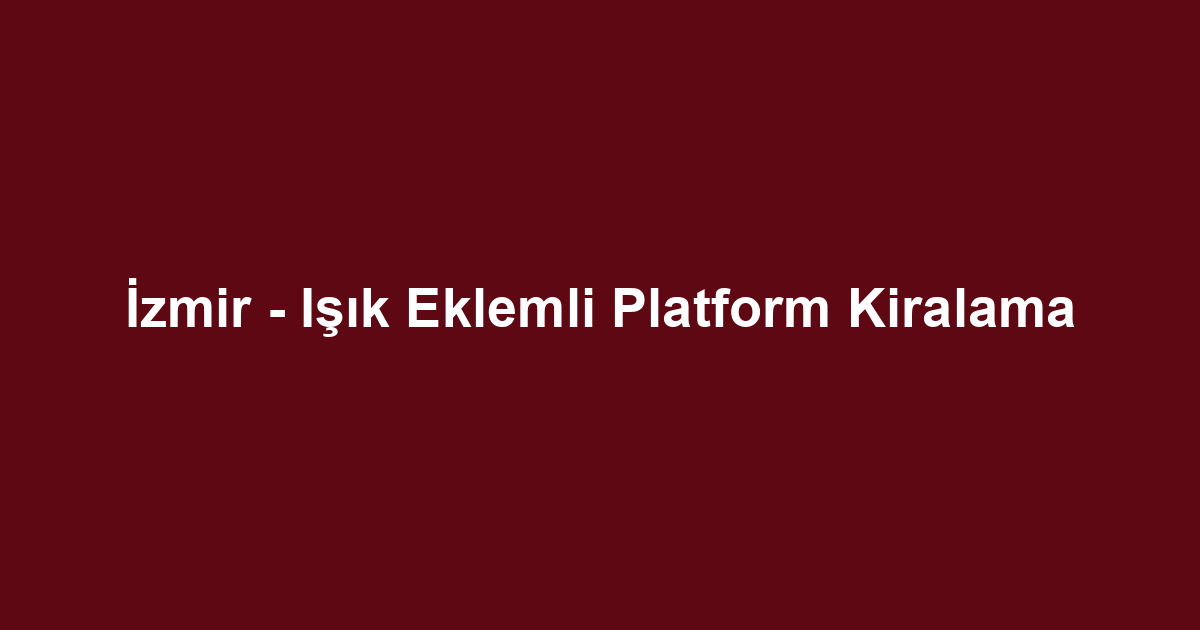 İzmir - Işık Eklemli Platform Kiralama
