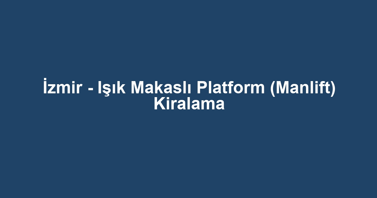 İzmir - Işık Makaslı Platform (Manlift) Kiralama