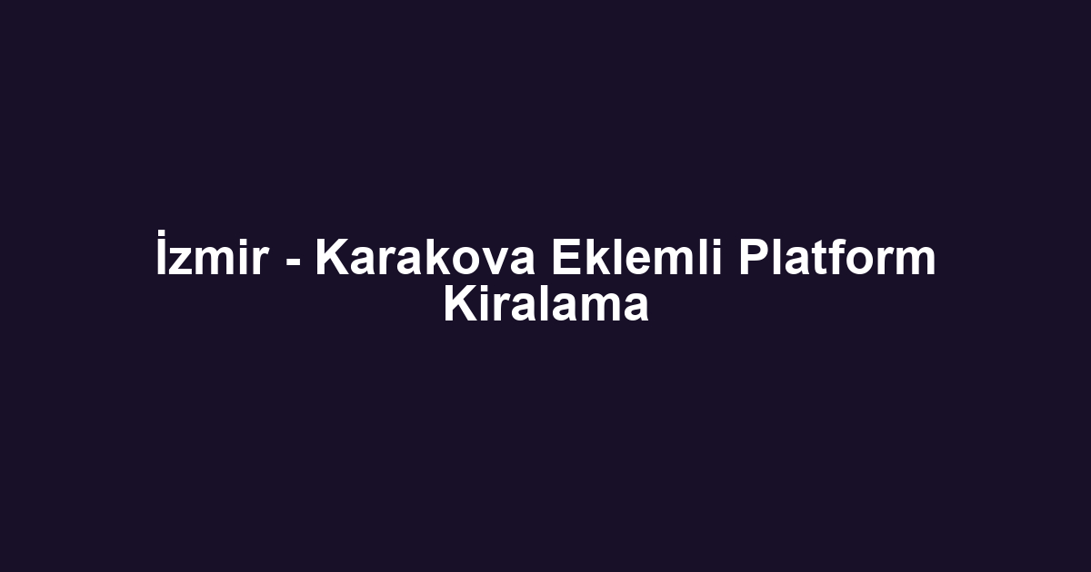 İzmir - Karakova Eklemli Platform Kiralama