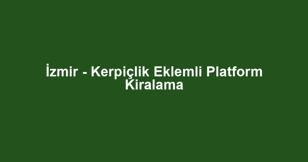 İzmir - Kerpiçlik Eklemli Platform Kiralama