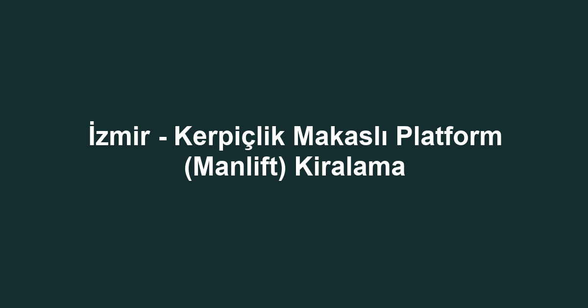 İzmir - Kerpiçlik Makaslı Platform (Manlift) Kiralama