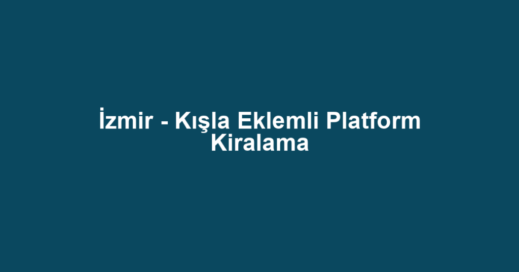 İzmir - Kışla Eklemli Platform Kiralama