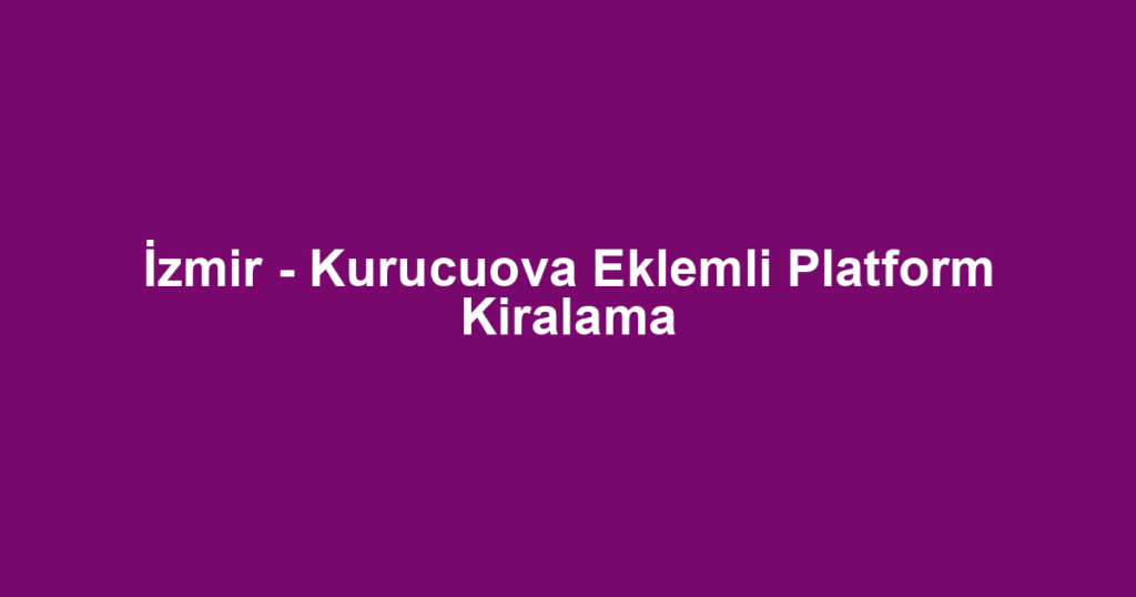 İzmir - Kurucuova Eklemli Platform Kiralama