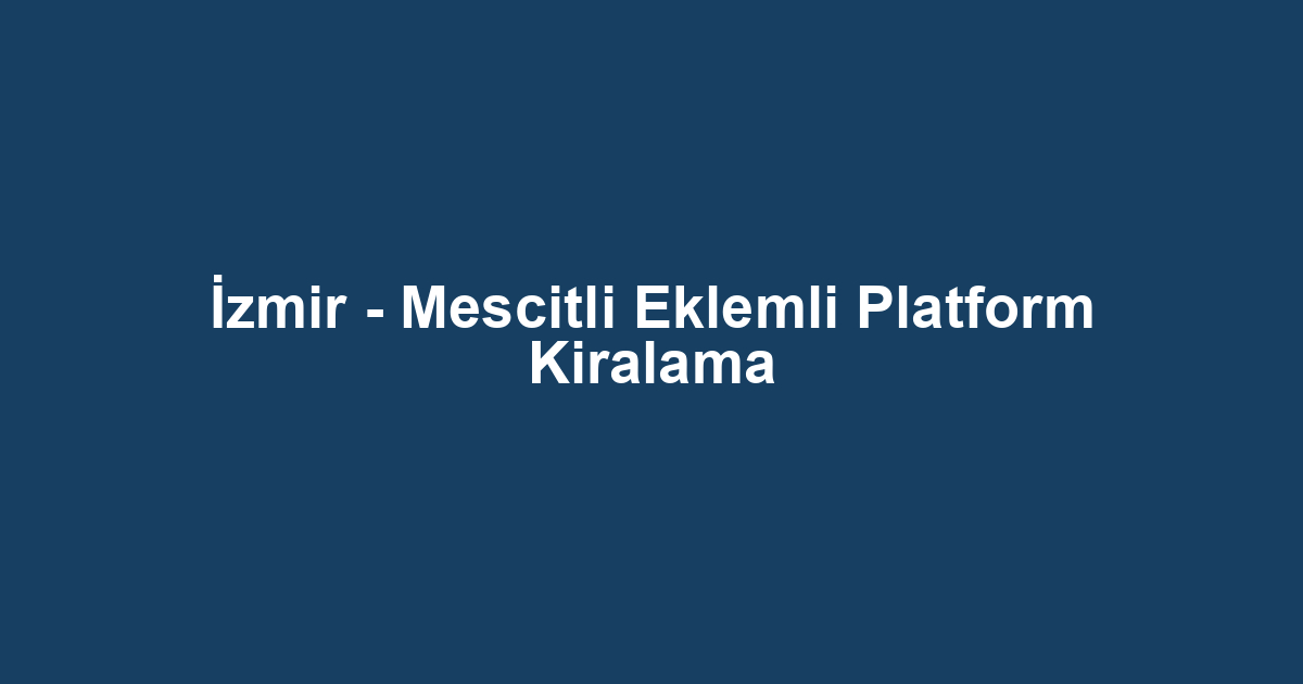 İzmir - Mescitli Eklemli Platform Kiralama