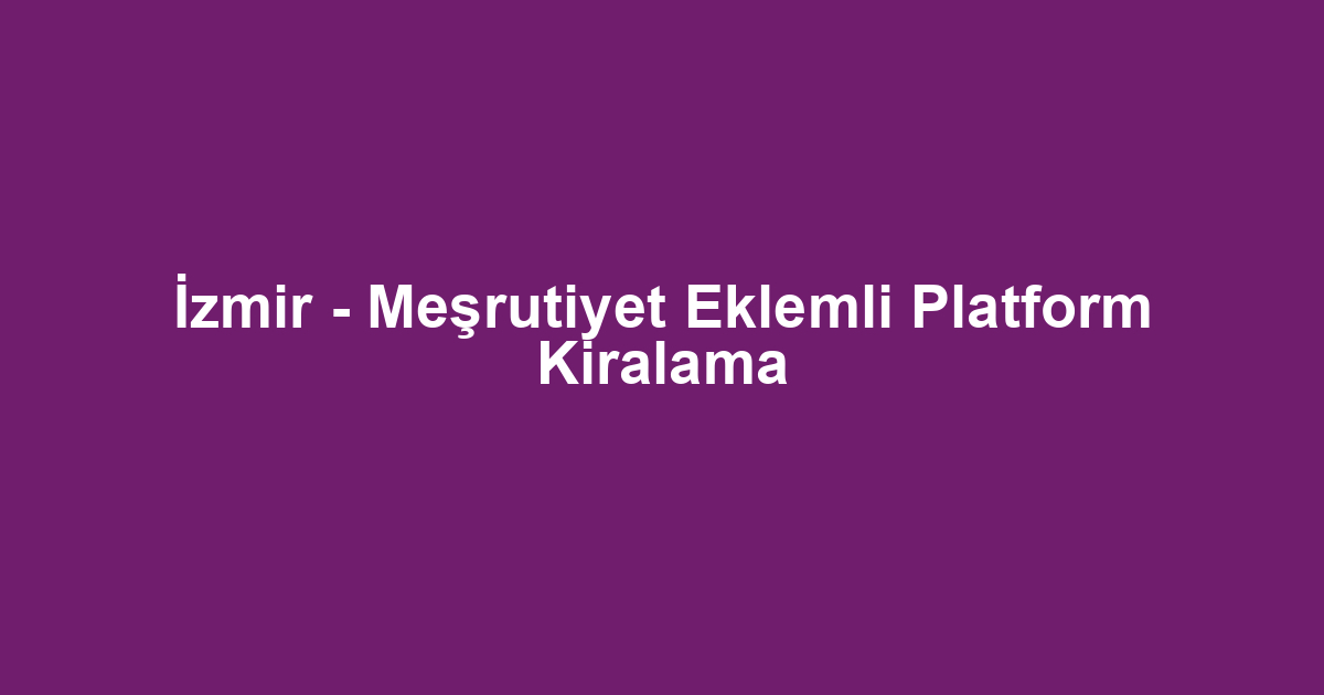 İzmir - Meşrutiyet Eklemli Platform Kiralama