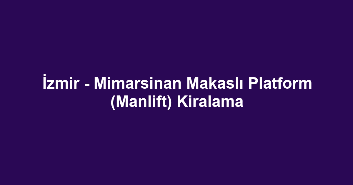 İzmir - Mimarsinan Makaslı Platform (Manlift) Kiralama