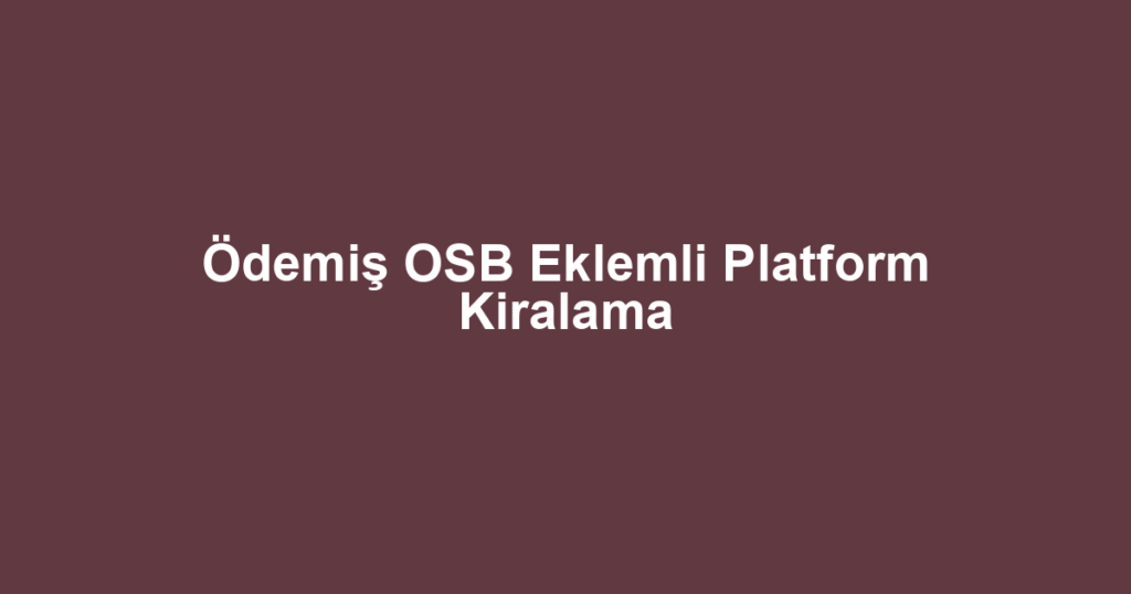 Ödemiş OSB Eklemli Platform Kiralama