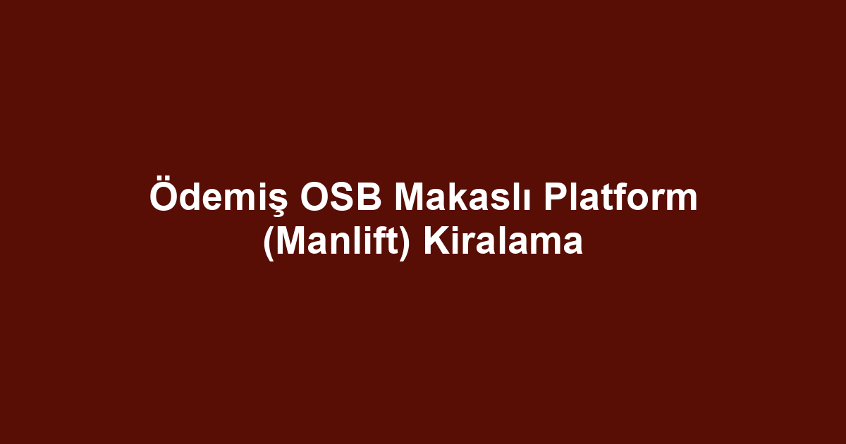 Ödemiş OSB Makaslı Platform (Manlift) Kiralama
