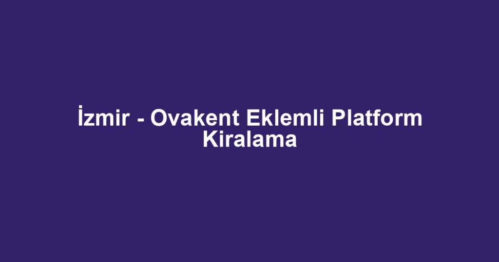 İzmir - Ovakent Eklemli Platform Kiralama