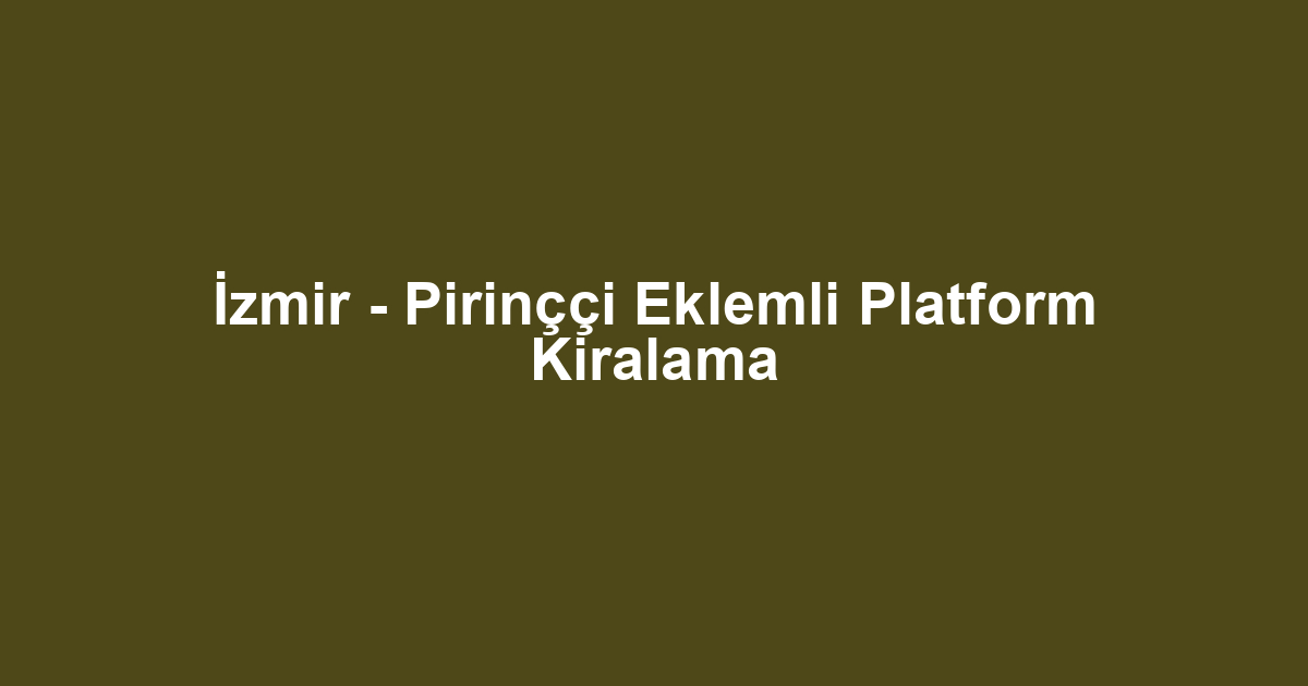 İzmir - Pirinççi Eklemli Platform Kiralama