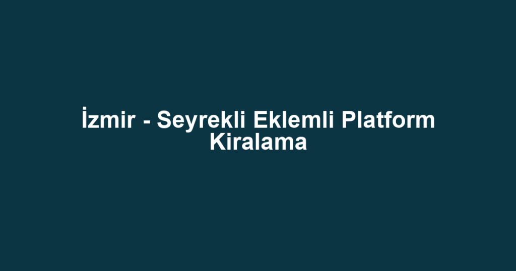 İzmir - Seyrekli Eklemli Platform Kiralama