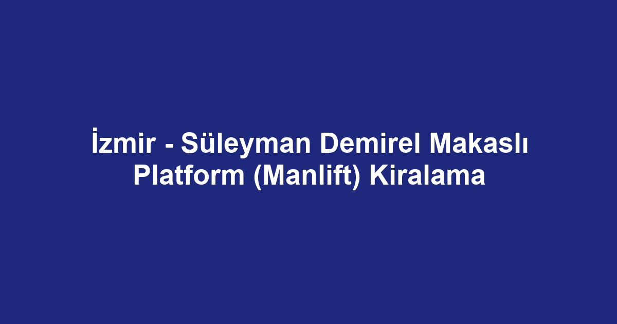 İzmir - Süleyman Demirel Makaslı Platform (Manlift) Kiralama