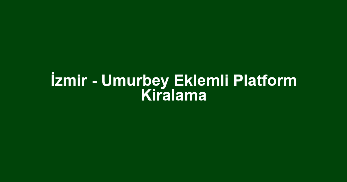 İzmir - Umurbey Eklemli Platform Kiralama