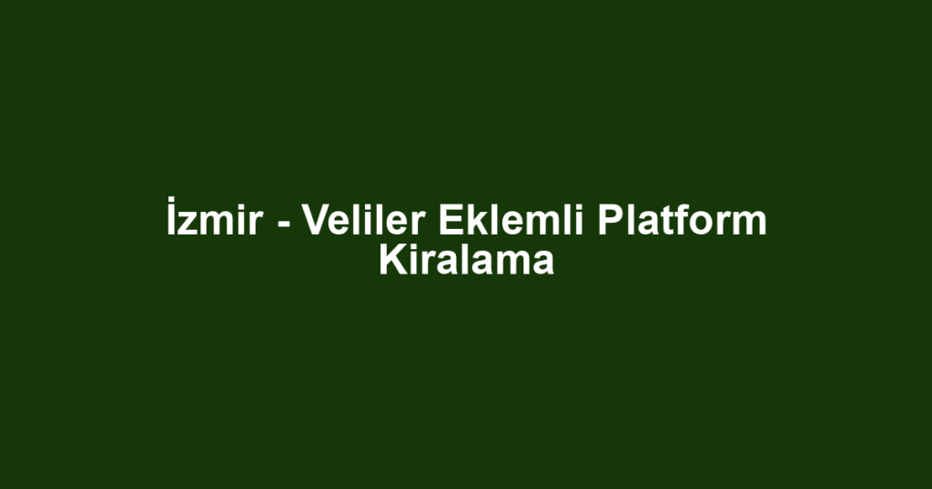 İzmir - Veliler Eklemli Platform Kiralama