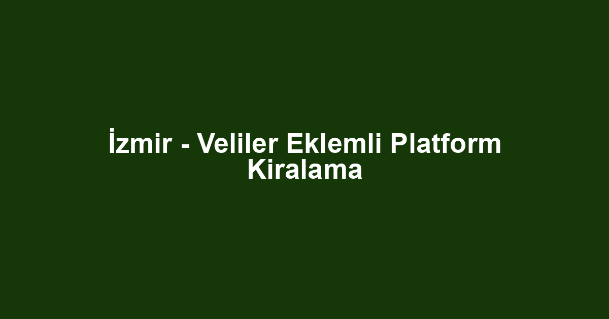 İzmir - Veliler Eklemli Platform Kiralama